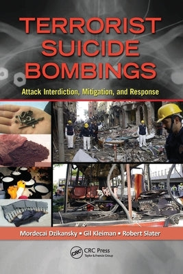 Terrorist Suicide Bombings: Attack Interdiction, Mitigation, and Response by Dzikansky, Mordecai