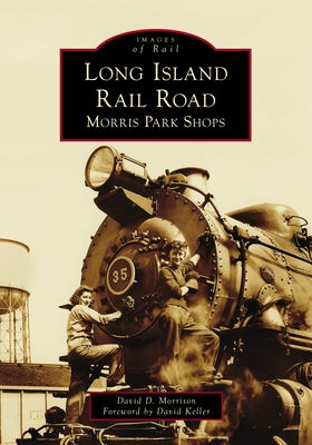 Long Island Rail Road: Morris Park Shops by Morrison, David D.