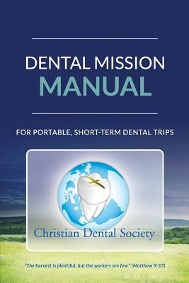 Dental Mission Manual: For Portable, Short-Term Dental Trips by Society, Christian Dental