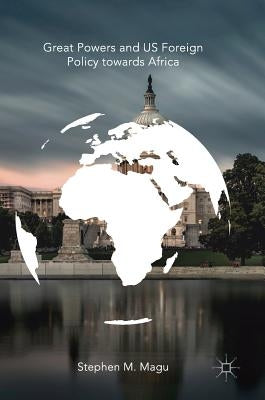 Great Powers and Us Foreign Policy Towards Africa by Magu, Stephen M.