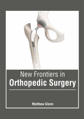 New Frontiers in Orthopedic Surgery by Glenn, Matthew