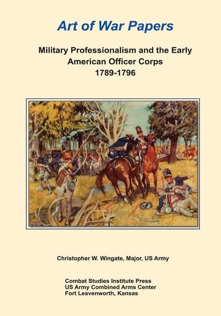 Military Professionalism and the Early American Officer Corps 1789-1796 by Wingate, Major Us Army Christopher W.