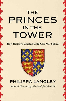 The Princes in the Tower: How History's Greatest Cold Case Was Solved by Langley, Philippa