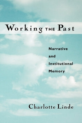Working the Past: Narrative and Institutional Memory by Linde, Charlotte