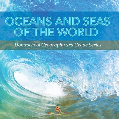 Oceans and Seas of the World: Homeschool Geography 3rd Grade Series by Baby Professor
