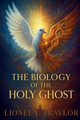 The Biology of The Holy Ghost by Traylor, Lionel J.
