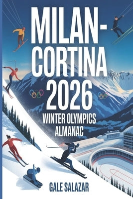 Milan-Cortina 2026 Winter Olympics Almanac: A Guide to Every Sport, Venue, Athlete, Schedule, Medal Event, and Historic Moment of the Games by Salazar, Gale