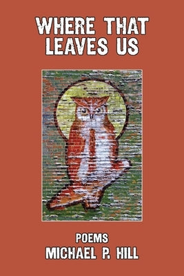 Where That Leaves Us by Hill, Michael P.