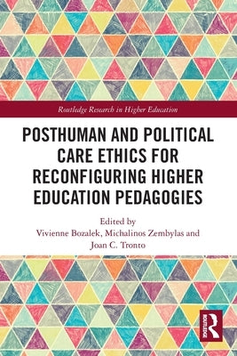 Posthuman and Political Care Ethics for Reconfiguring Higher Education Pedagogies by Bozalek, Vivienne