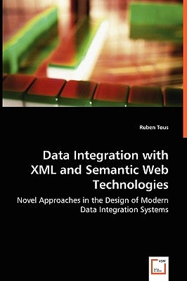 Data Integration with XML and Semantic Web Technologies by Tous, Ruben