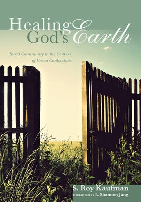 Healing God's Earth: Rural Community in the Context of Urban Civilization by Kaufman, S. Roy