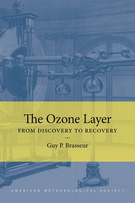 The Ozone Layer: From Discovery to Recovery by Brasseur, Guy P.