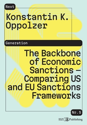 The Backbone of Economic Sanctions - Comparing US and EU Sanctions Frameworks by Oppolzer, Konstantin K.