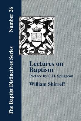 Lectures On Baptism. With a Preface by C. H. Spurgeon by Shirreff, William
