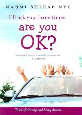 I'll Ask You Three Times, Are You Ok?: Tales of Driving and Being Driven by Nye, Naomi Shihab