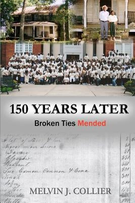 150 Years Later: Broken Ties Mended by Collier, Melvin J.