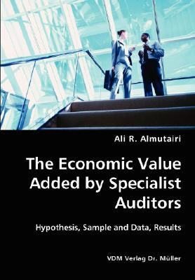 The Economic Value Added by Specialist Auditors- Hypothesis, Sample and Data, Results by Almutairi, Ali R.