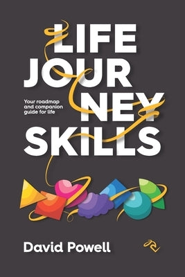Life Journey Skills: Your Roadmap and Companion Guide for Life by Powell, David