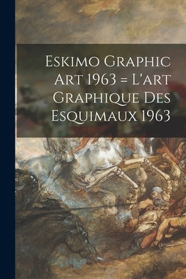 Eskimo Graphic Art 1963 = L'art Graphique Des Esquimaux 1963 by Anonymous