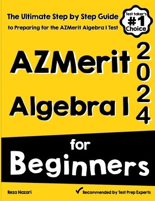 AzMerit Algebra I for Beginners: The Ultimate Step by Step Guide to Acing AzMerit Algebra I by Nazari, Reza