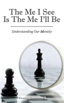 The Me I See Is the Me I'Ll Be: Understanding Our Identity by Henderson, Ronnie D., Sr.