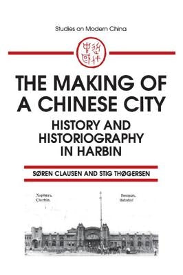 The Making of a Chinese City: History and Historiography in Harbin by Clausen, Soren