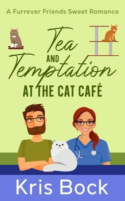 Tea and Temptation at the Cat Café: A Furrever Friends Sweet Romance by Bock, Kris
