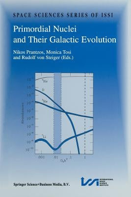 Primordial Nuclei and Their Galactic Evolution: Proceedings of an Issi Workshop 6-10 May 1997, Bern, Switzerland by Prantzos, Nikos