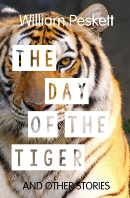 The Day of the Tiger: And Other Stories by Peskett, William