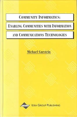 Community Informatics: Enabling Communities with Information and Communications Technologies by Gurstein