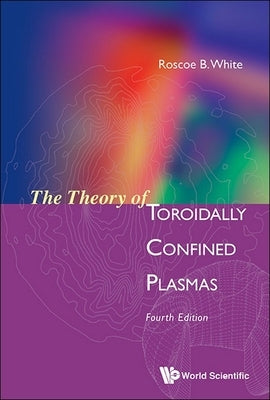 Theory of Toroidally Confined Plasmas, the (Fourth Edition) by White, Roscoe B.