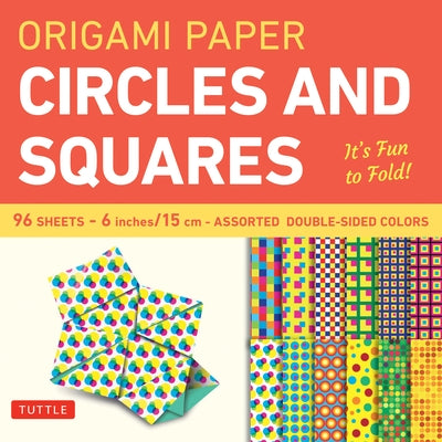 Origami Paper - Circles and Squares 6 Inch - 96 Sheets: Tuttle Origami Paper: Origami Sheets Printed with 12 Different Patterns: Instructions for 6 Pr by Tuttle Publishing