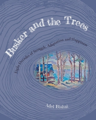 Busker and the Trees: Eight Decades of Struggle, Adaptation and Happiness by Bishai, Adel