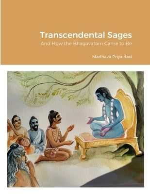 Transcendental Sages: And How the Bhagavatam Came to Be by Priya, Madhava