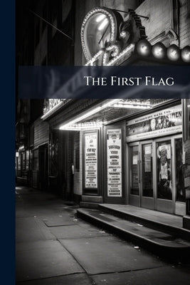 The First Flag: And Other Patriotic Plays and Exercises, for Children From Eight to Fifteen Years by Anonymous