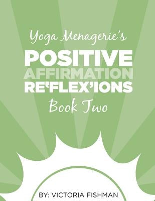 Yoga Menagerie's Positive Affirmation Re'flex'ions: Book Two by Keller, Morgan