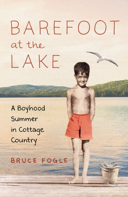 Barefoot at the Lake: A Boyhood Summer in Cottage Country by Fogle, Bruce