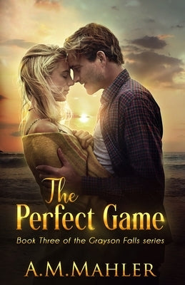 The Perfect Game: Book 3 of the Grayson Falls Series by Mahler, A. M.