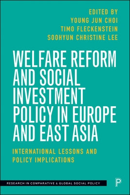 Welfare Reform and Social Investment Policy in Europe and East Asia: International Lessons and Policy Implications by Lee, Jooha