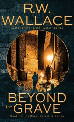 Beyond the Grave: A Ghost Detective Novel by Wallace, R. W.