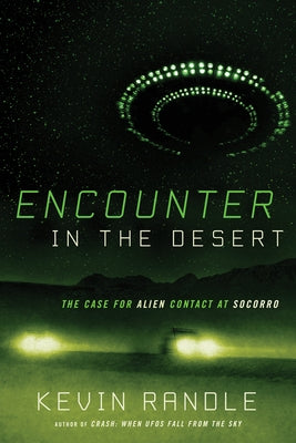 Encounter in the Desert: The Case for Alien Contact at Socorro by Randle, Kevin D.