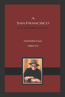 A San Francisco Conservative: David Parker Essays by Parker, David