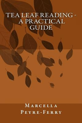 Tea Leaf Reading - A Practical Guide by Peyre-Ferry, Marcella