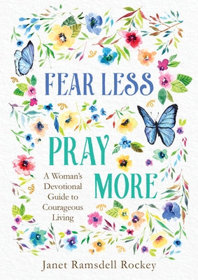 Fear Less, Pray More: A Woman's Devotional Guide to Courageous Living by Ramsdell Rockey, Janet