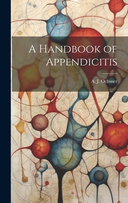 A Handbook of Appendicitis by Ochsner, A. J.