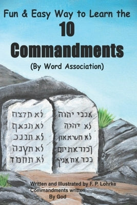 Fun and Easy Way to Learn the 10 Commandments (Through Word Association) by Lohrke, F. P.