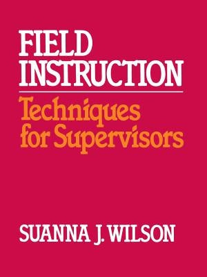Field Instruction: Techniques for Supervisors by Wilson, Janet