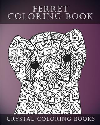 Ferret Colouring Book For Adults: A Stress Relief Adult Coloring Book Containing 30 Ferret Patterns. by Crystal Coloring Books