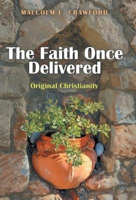 The Faith Once Delivered: Original Christianity by Crawford, Malcolm E.