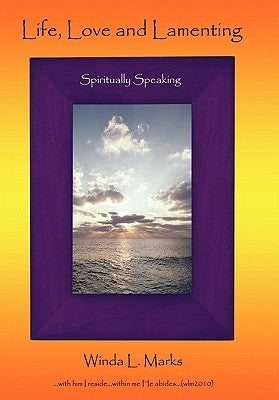 Life, Love and Lamenting: Spiritually Speaking by Marks, Winda L.